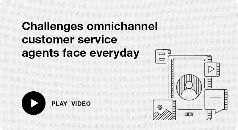 Click image to watch video - Challenges Omnichannel customer service agents face everyday